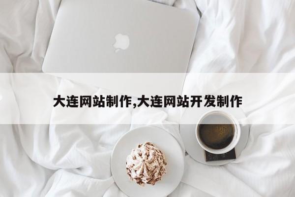 大连网站制作,大连网站开发制作